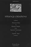 Strange Creations: Aberrant Ideas of Human Origin from Ancient Astronauts to Aquatic Apes