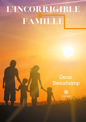 L\'incorrigible famille, de Denis Beauchamp